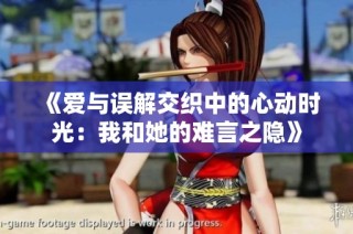 《爱与误解交织中的心动时光：我和她的难言之隐》