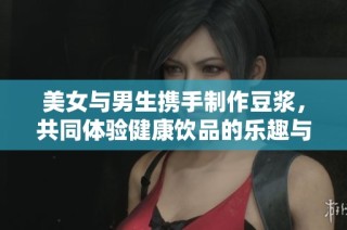 美女与男生携手制作豆浆，共同体验健康饮品的乐趣与制作过程