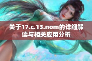 关于17.c.13.nom的详细解读与相关应用分析