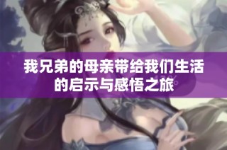 我兄弟的母亲带给我们生活的启示与感悟之旅
