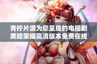 青柠片源为您呈现的电视剧黑暗荣耀高清版本免费在线观看