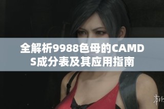 全解析9988色母的CAMDS成分表及其应用指南