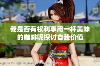 我是否有权利享用一杯美味的咖啡呢探讨自我价值