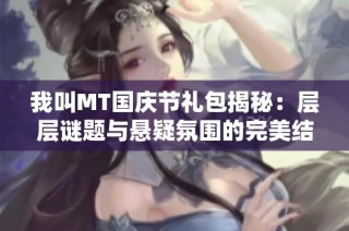我叫MT国庆节礼包揭秘：层层谜题与悬疑氛围的完美结合