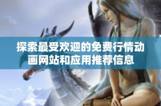 探索最受欢迎的免费行情动画网站和应用推荐信息