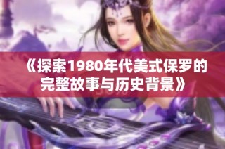 《探索1980年代美式保罗的完整故事与历史背景》