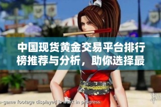 中国现货黄金交易平台排行榜推荐与分析，助你选择最佳投资渠道