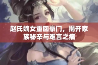 赵氏嫡女重回豪门，揭开家族秘辛与难言之痛