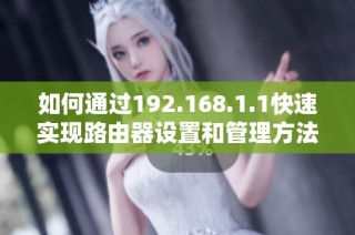 如何通过192.168.1.1快速实现路由器设置和管理方法解析