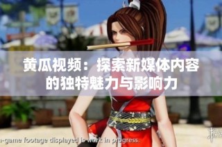 黄瓜视频：探索新媒体内容的独特魅力与影响力
