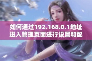 如何通过192.168.0.1地址进入管理页面进行设置和配置