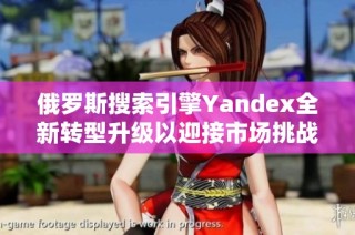 俄罗斯搜索引擎Yandex全新转型升级以迎接市场挑战