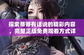 探索蒂蒂有话说的精彩内容，完整正版免费观看方式详解