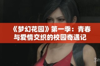 《梦幻花园》第一季：青春与爱情交织的校园奇遇记
