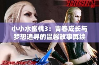 小小水蜜桃3：青春成长与梦想追寻的温馨故事再续