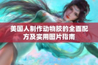 美国人制作动物胶的全面配方及实用图片指南
