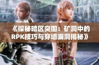 《探秘暗区突围：矿洞中的RPK技巧与穿墙漏洞揭秘》