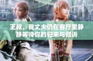 王叔，我丈夫仍在客厅里静静等待你的归来与倾诉