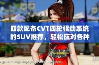 四款配备CVT四轮驱动系统的SUV推荐，轻松应对各种复杂路况