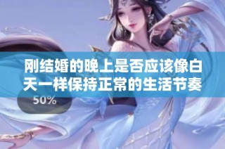 刚结婚的晚上是否应该像白天一样保持正常的生活节奏