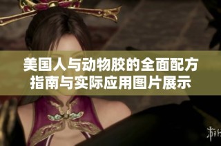 美国人与动物胶的全面配方指南与实际应用图片展示