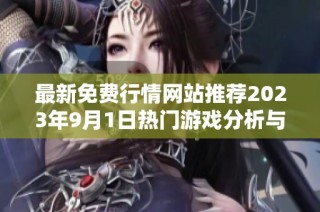最新免费行情网站推荐2023年9月1日热门游戏分析与趋势