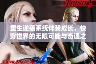 重生逆袭系统伴我成长，快穿世界的无限可能与奇遇之旅