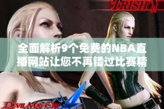 全面解析9个免费的NBA直播网站让您不再错过比赛精彩瞬间