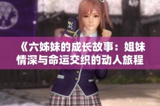 《六姊妹的成长故事：姐妹情深与命运交织的动人旅程》