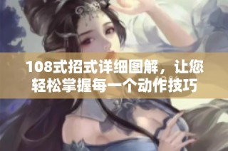 108式招式详细图解，让您轻松掌握每一个动作技巧