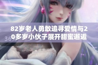 82岁老人勇敢追寻爱情与20多岁小伙子展开甜蜜邂逅故事