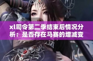 xl司令第二季结束后情况分析：是否存在马赛的增减变动探讨