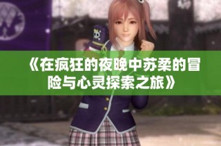《在疯狂的夜晚中苏柔的冒险与心灵探索之旅》