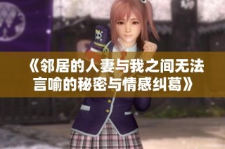 《邻居的人妻与我之间无法言喻的秘密与情感纠葛》