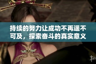 持续的努力让成功不再遥不可及，探索奋斗的真实意义