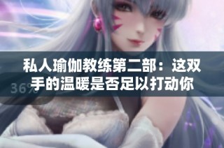 私人瑜伽教练第二部：这双手的温暖是否足以打动你