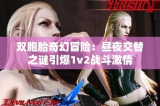 双胞胎奇幻冒险：昼夜交替之谜引爆1v2战斗激情