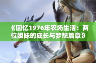 《回忆1976年农场生活：两位姐妹的成长与梦想篇章》