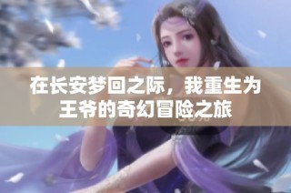 在长安梦回之际，我重生为王爷的奇幻冒险之旅
