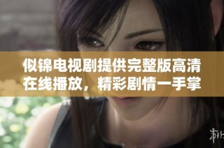 似锦电视剧提供完整版高清在线播放，精彩剧情一手掌握！