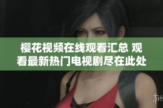 樱花视频在线观看汇总 观看最新热门电视剧尽在此处