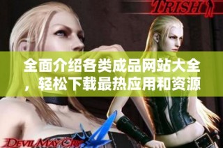 全面介绍各类成品网站大全，轻松下载最热应用和资源