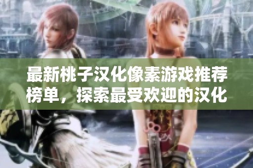 最新桃子汉化像素游戏推荐榜单，探索最受欢迎的汉化作品