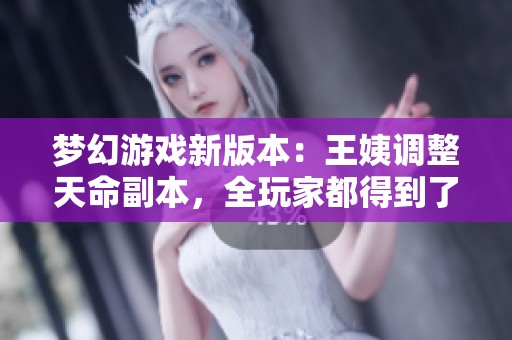 梦幻游戏新版本：王姨调整天命副本，全玩家都得到了照顾！