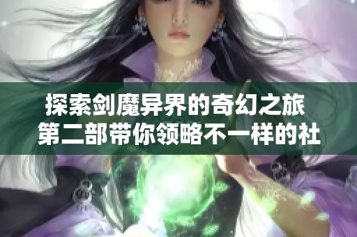 探索剑魔异界的奇幻之旅 第二部带你领略不一样的社会百态
