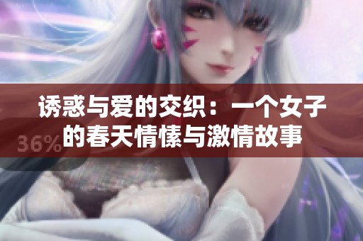 诱惑与爱的交织：一个女子的春天情愫与激情故事