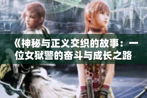 《神秘与正义交织的故事：一位女狱警的奋斗与成长之路》