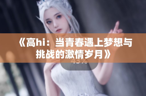 《高hi：当青春遇上梦想与挑战的激情岁月》