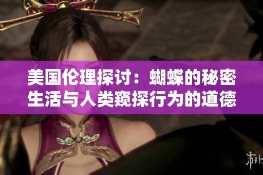 美国伦理探讨：蝴蝶的秘密生活与人类窥探行为的道德边界
