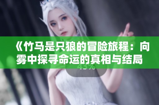 《竹马是只狼的冒险旅程：向雾中探寻命运的真相与结局》